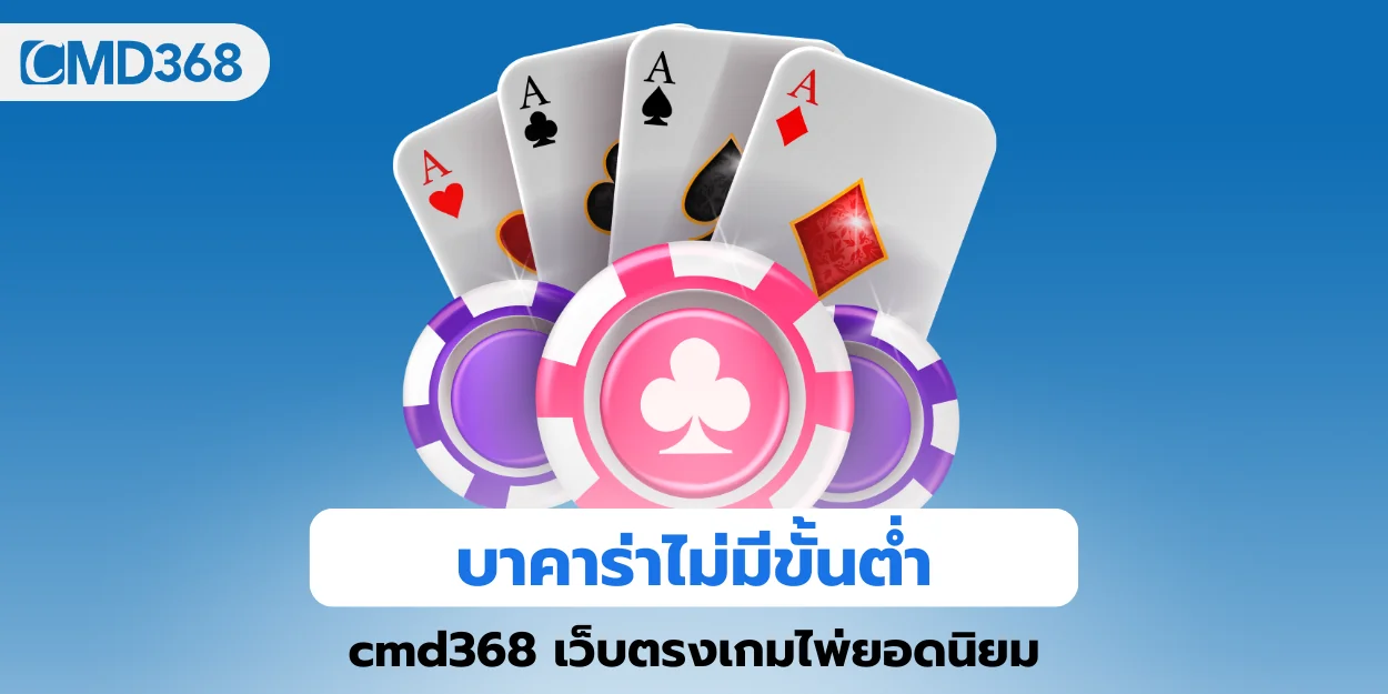 บาคาร่าไม่มีขั้นต่ำ cmd368 เว็บตรงเกมไพ่ยอดนิยม