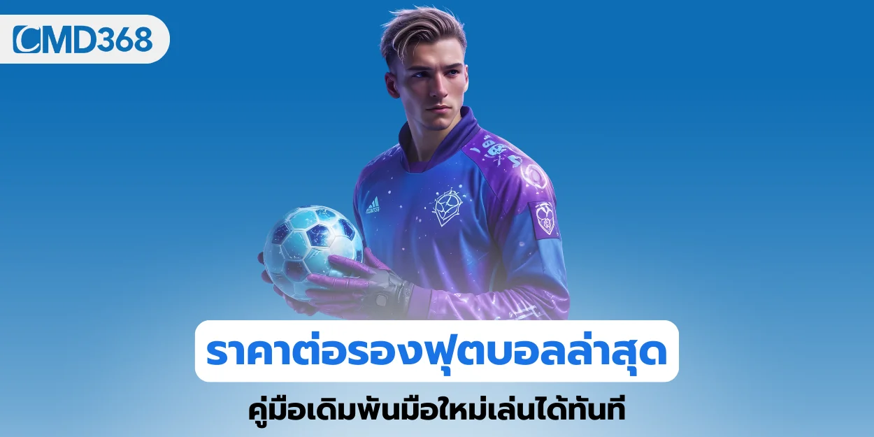 ราคาต่อรองฟุตบอลล่าสุด cmd368 คู่มือเดิมพันมือใหม่เล่นได้ทันที