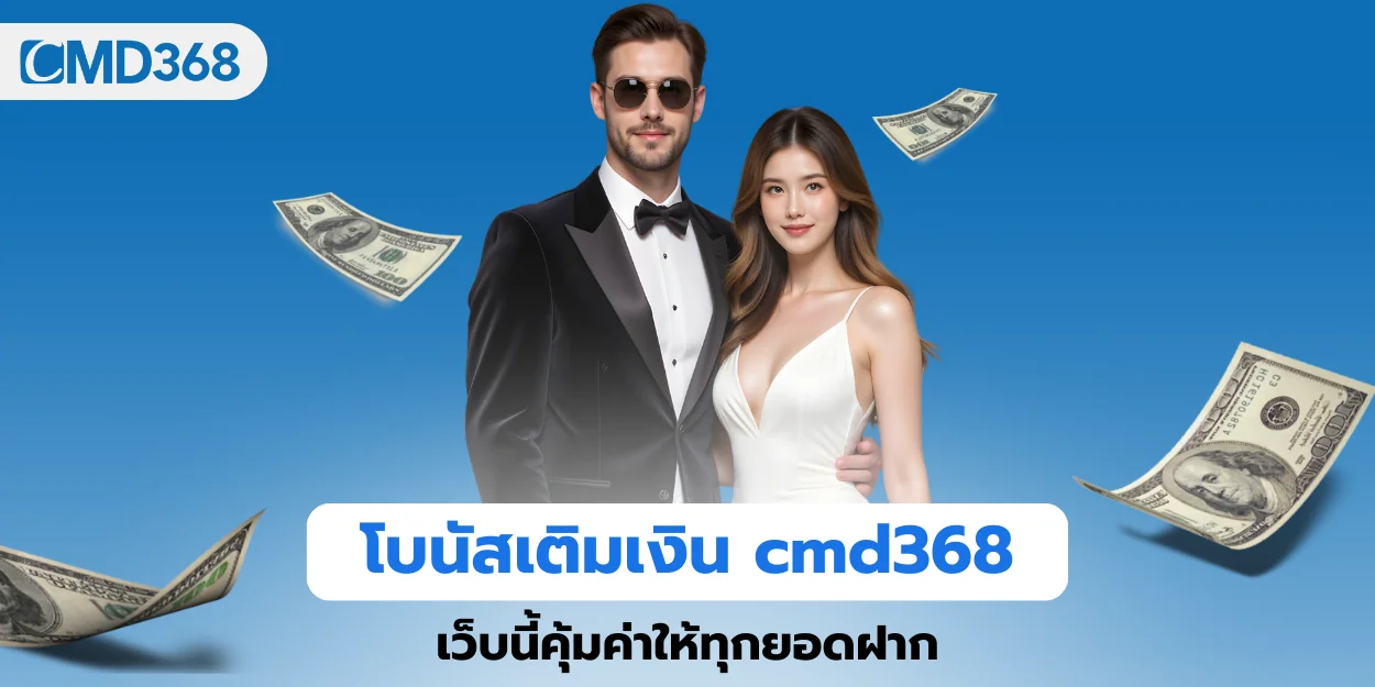 โบนัสเติมเงิน cmd368 เว็บนี้คุ้มค่าให้ทุกยอดฝาก